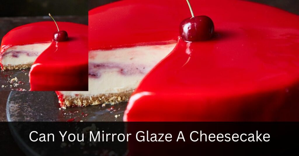 Can You Mirror Glaze A Cheesecake