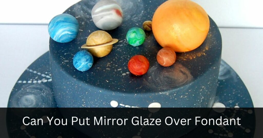 Can You Put Mirror Glaze Over Fondant